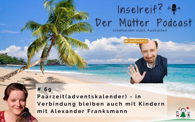 Paarzeit in Verbindungen bleiben Alexander Franksmann Inselreif der Mütter Podcast