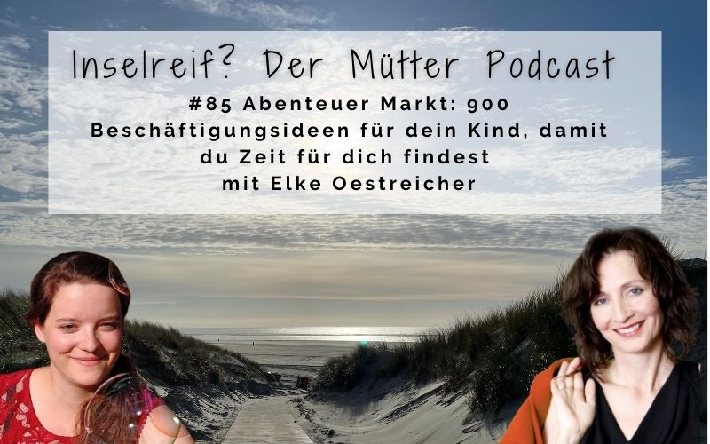 Abenteuer Markt Beschäftigungsideen und zeit für dich mit elke oestreicher im inselreif podcast